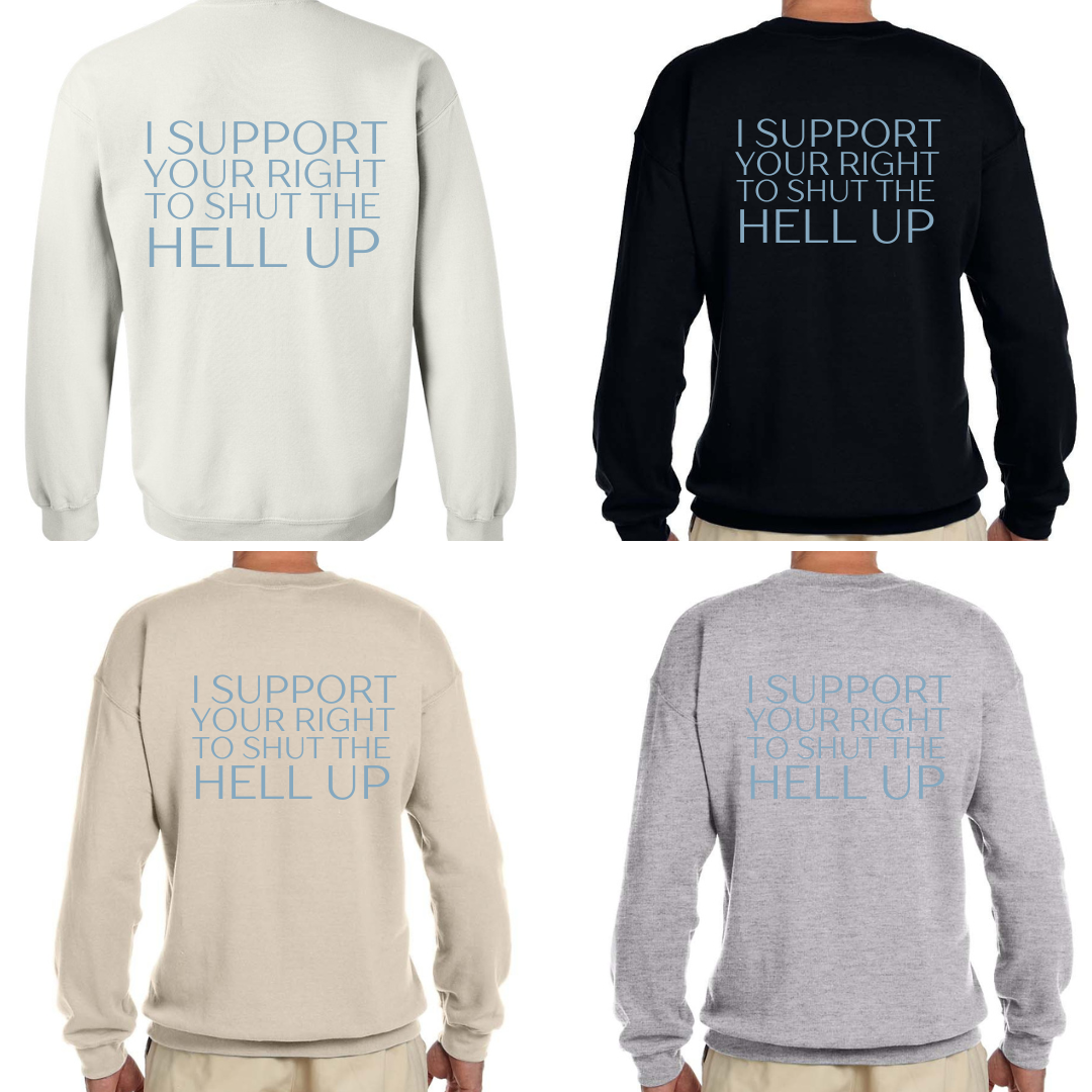 I support your right to shut the hell up crewneck
