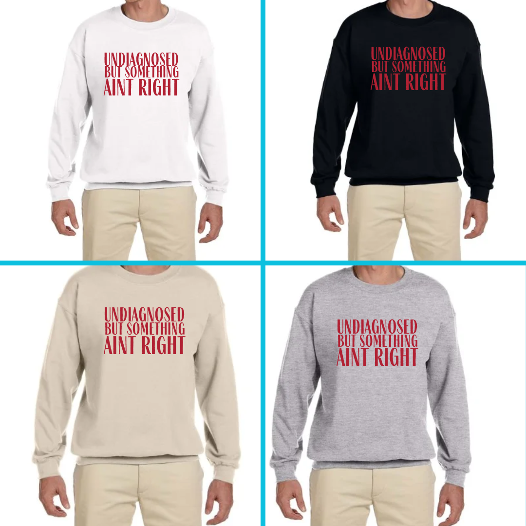 undiagnosed but something aint right crewneck