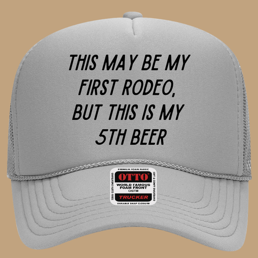THIS MAY BE MY FIRST RODEO BUT THIS IS MY 5TH BEER TRUCKER HAT *17COLORS