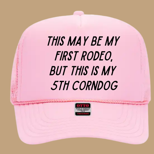THIS MAY BE MY FIRST RODEO BUT THIS IS MY 5TH CORNDOG TRUCKER HAT *17 COLORS