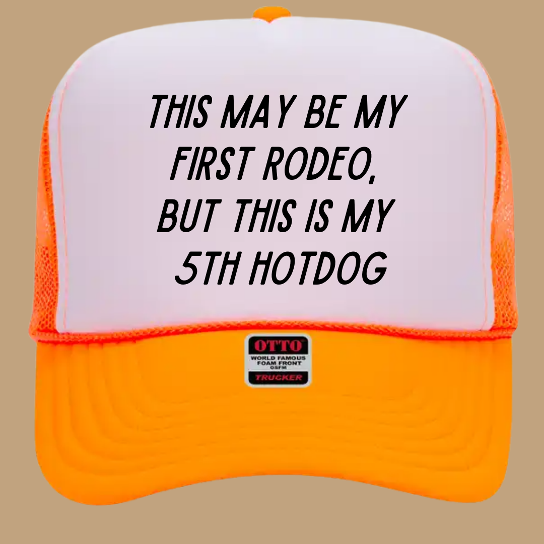 THIS MAY BE MY FIRST RODEO BUT THIS IS MY 5TH HOTDOG TRUCKER HAT *17 COLORS