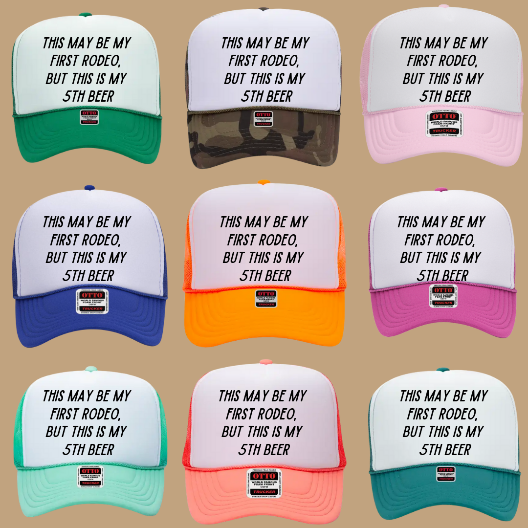 THIS MAY BE MY FIRST RODEO BUT THIS IS MY 5TH BEER TRUCKER HAT *17COLORS