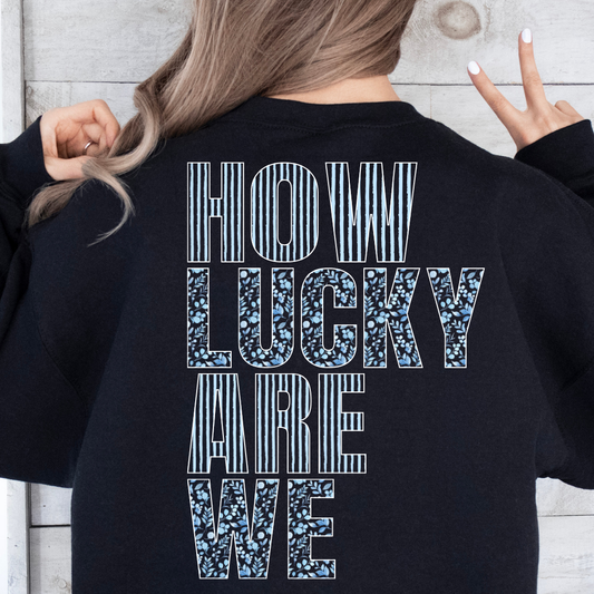 How Lucky Are We crewneck